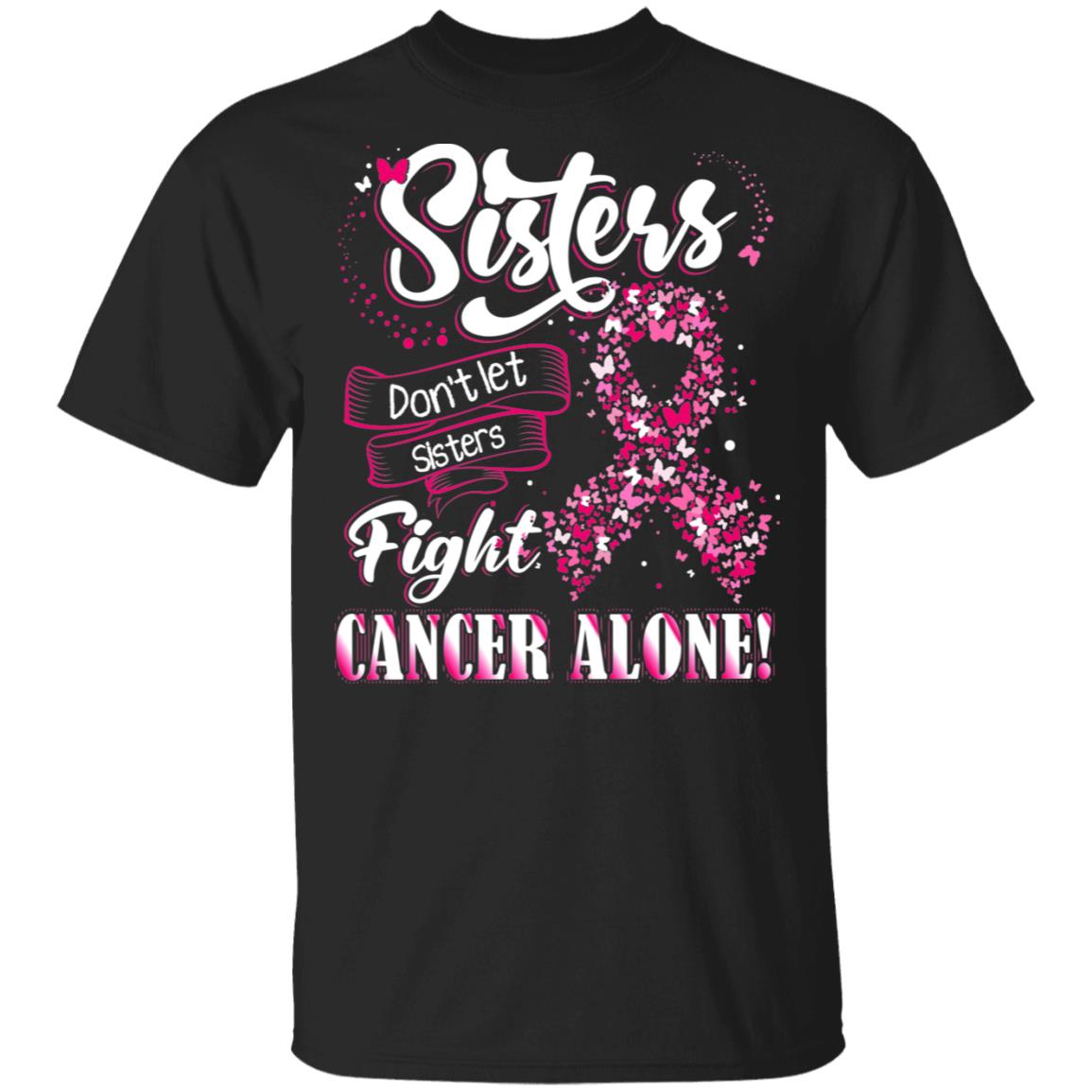 Cancer Sayings For Shirts Breast Cancer Shirt Sayings | Sisters Don't Let Sisters Fight Cancer Alone  T-Shirt | Cubebik