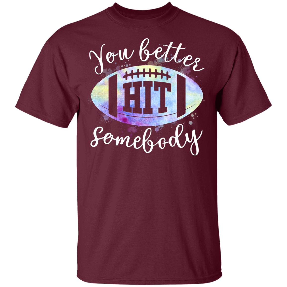 Funny Football Shirt You Better Hit Somebody TShirt Funny Football