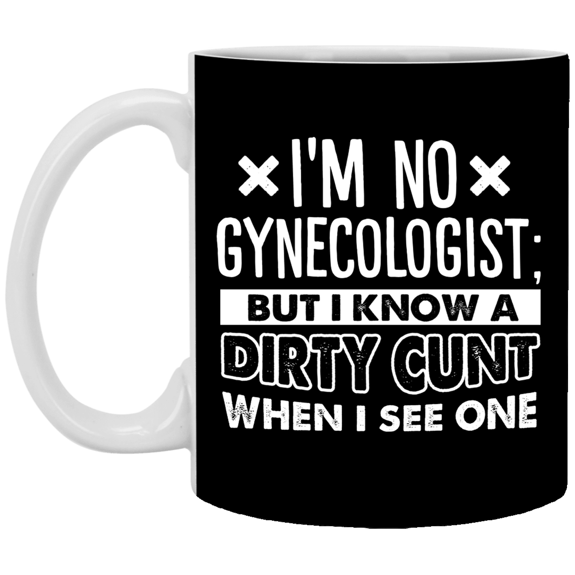 sarcasm-mug-i-m-no-gynecologist-but-i-know-a-dirty-cunt-when-i-see