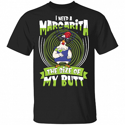 I Need Marcarita The Size Of My Butt T-Shirt