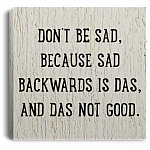 Don't Be Sad Because Sad Backwards Is Das Gallery Wrapped Framed Canvas Prints - Unframed Poster