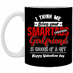 I Think Me Being Your Smartass Girlfriend Ceramic Coffee Mug - Beer Stein - Water Bottle - Color Changing Mug