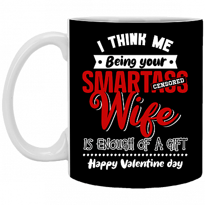 I Think Me Being Your Smartass Wife Ceramic Coffee Mug - Beer Stein - Water Bottle - Color Changing Mug