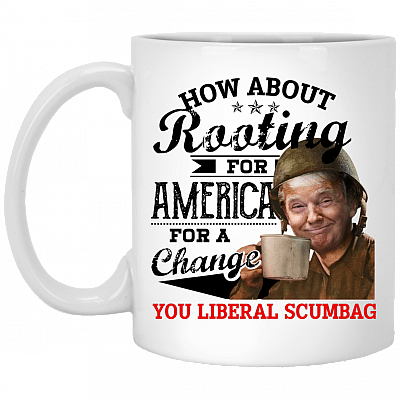Trump How About Rooting For America For A Change You Liberal Scumbag Ceramic Coffee Mug - Beer Stein