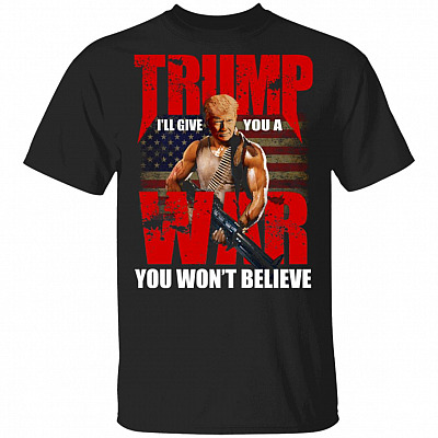 Trump I'll Give You A War You Won't Believe T-Shirt