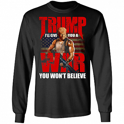 Trump I'll Give You A War You Won't Believe Hoodie - Sweatshirt - Long Sleeve