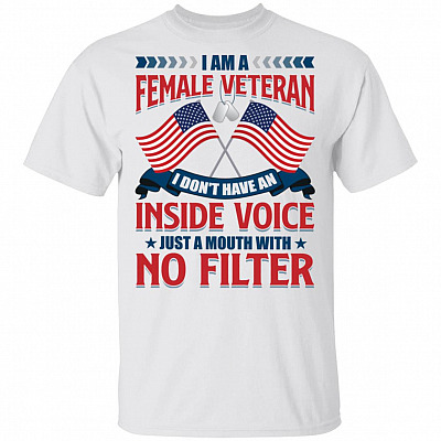 I Am A Female Veteran I Don't Have An Inside Voice Just A Mouth With No Filter T-Shirt - Funny Veteran Shirts