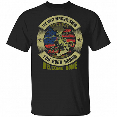 The Most Beautiful Sound You Ever Heard The Huey Welcome Home T-Shirt - Vietnam Veteran Shirt