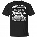 Your Child Is What Will Keep You Holding On When Everything Else Is Falling Apart Funny Mom T-Shirt