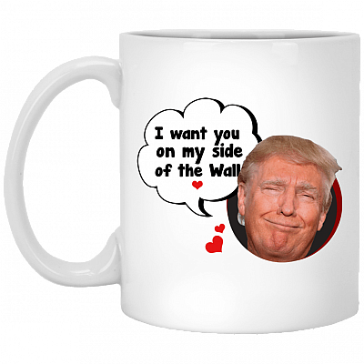 I Want You On My Side Of The Wall Coffee Mug - Funny Trump Valentine Beer Stein - Water Bottle