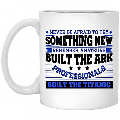 Never Be Afraid to Try Something New Remember Amateurs Coffee Mug - Travel Mug - Water Bottle