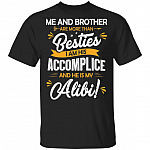 Me And Brother Are More Than Besties I Am His Accomplice And He Is My Alibi T-Shirt
