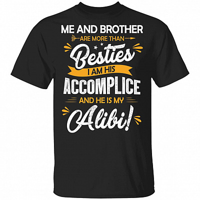 Me And Brother Are More Than Besties I Am His Accomplice And He Is My Alibi T-Shirt