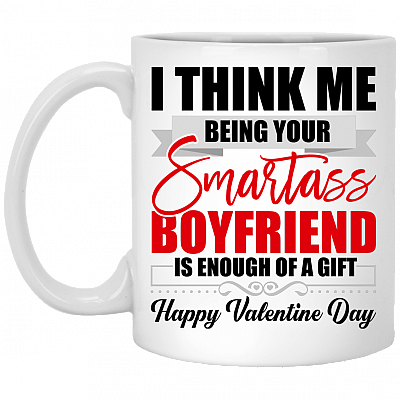 I Think Me Being Your Smartass Boyfriend Is Enough Of A Gift Coffee Mug - Beer Stein - Valentine Gift for Her