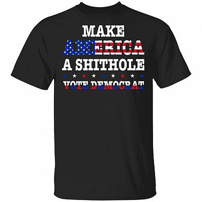 Make America A Shithole Vote Democrat T-Shirt