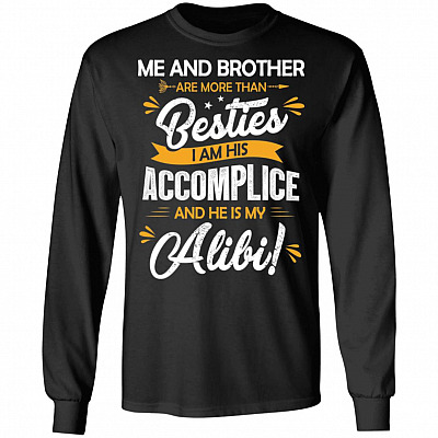 Me And Brother Are More Than Besties I Am His Accomplice And He Is My Alibi Hoodie - Sweatshirt - Long Sleeve