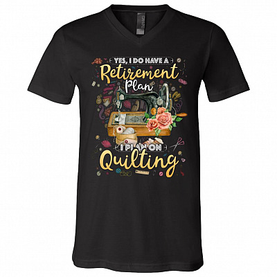 I Do Have A Retirement Plan I Plan On Quilting T-Shirt - V-Neck