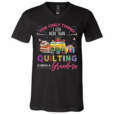 The Only Thing I Love More Than Quilting Is Being Grandma T-Shirt - V-Neck