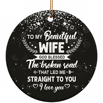 To My Beautiful Wife God Blessed The Broken Road That Led Me Straight To You Ornament Keepsake - Porcelain Ceramic