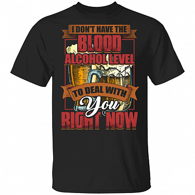 Beer I Don't Have the Blood Alcohol Level to Deal with Funny T-Shirt