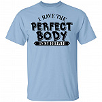 I Have The Perfect Body In My Freezer T-Shirt