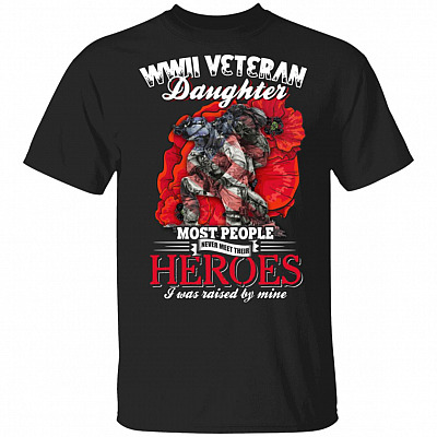 WWII Veteran Daughter Most People Never Meet Their Hero-es I Was Raised By Mine T-Shirt