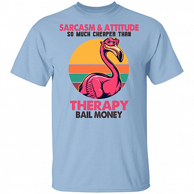 Sarcasm and Attitude So Much Cheap-er Than The-rapy and Bail Money Flamingo T-Shirt - Funny Sarcasm Shirt