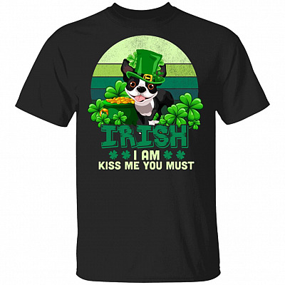 Irish I Am Kiss Me You Must Funny Boston Terrier Dog T-Shirt