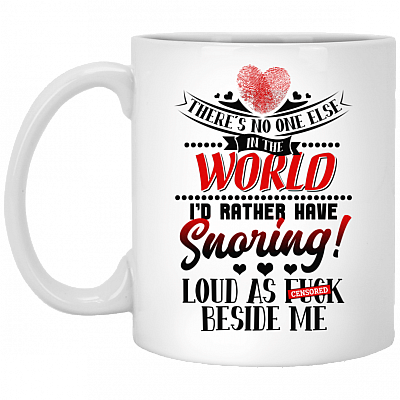There's No One Else In The World I'd Rather Have Snoring Loud As Fu-ck Beside Me Coffee Mug - Beer Stein
