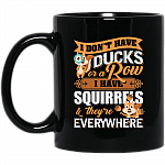 I Don't Have Ducks Or a Row I Have Squirrels and They're Everywhere Coffee Mug - Beer Stein - Water Bottle