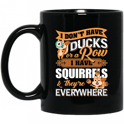 I Don't Have Ducks Or a Row I Have Squirrels and They're Everywhere Coffee Mug - Beer Stein - Water Bottle