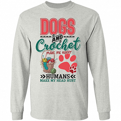 Dogs and Crochet Make-Me Happy Humans Make My Head Hurt Hoodie - Sweatshirt - Long Sleeve Shirt