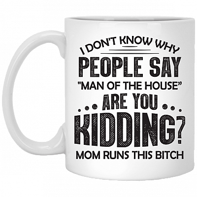 I Don't Know Why People Say Man Of The House Are You Kidding Ceramic Coffee Mug - Beer Stein - Water Bottle