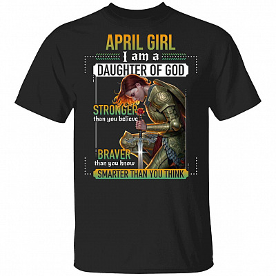 April Girl I Am A Daughter Of God Stronger Braver Smarter T-Shirt