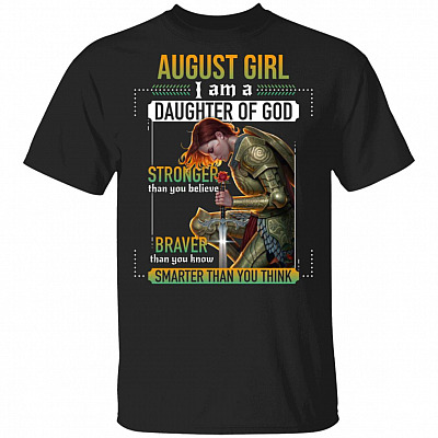 August Girl I Am A Daughter Of God Stronger Braver Smarter T-Shirt