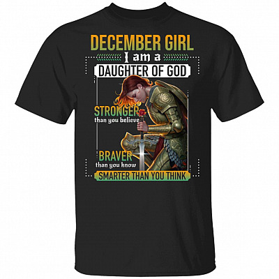 December Girl I Am A Daughter Of God Stronger Braver Smarter T-Shirt