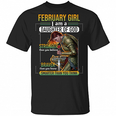 February Girl I Am A Daughter Of God Stronger Braver Smarter T-Shirt