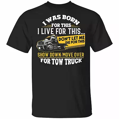 I Was Born For This I Live For This Don't Let Me Die For This Tow Truck T-Shirt - Funny Tow Truck Shirt