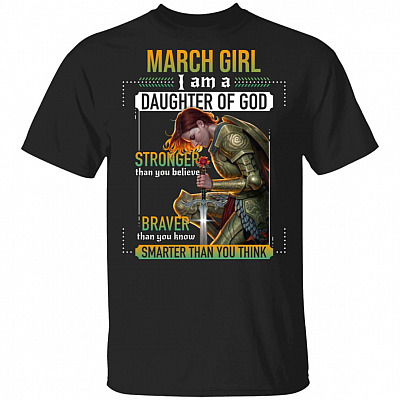 March Girl I Am A Daughter Of God Stronger Braver Smarter T-Shirt
