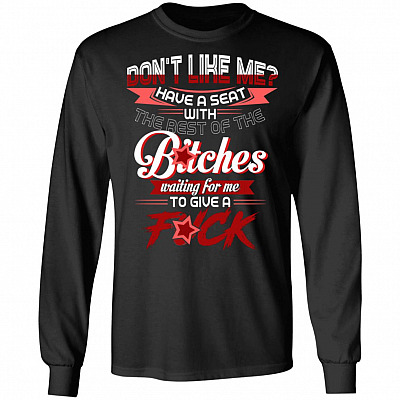 Don't Like Me Have a Seat With The Rest Of The Bitches Hoodie - Sweatshirt - Long Sleeve
