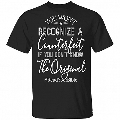You Won't Recognize A Counterfeit If You Don't Know The Original Read Your Bible Funny T-Shirt