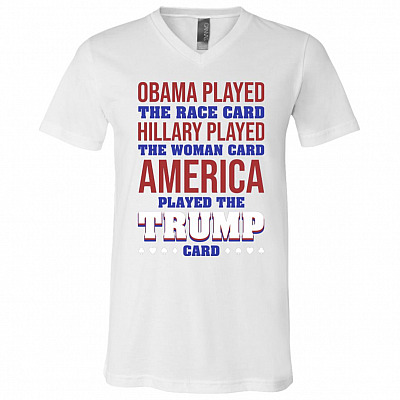 Obama Played The Race Card Hillary Played The Women Card America Played The Trump Card T-Shirt