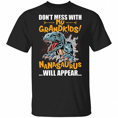 Don't Mess With My Grandkids Nanasaurus Will Appear T-Shirt - Nana Shirt
