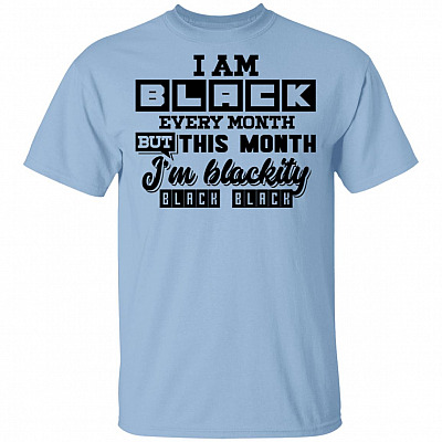 I Am Black Every Month But This Month I'm Blackity Black Black T-Shirt