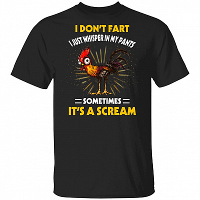 I Don't Fart I Just Whisper In My Pants Sometimes It's A Scream T-Shirt - Funny Sarcasm Shirt