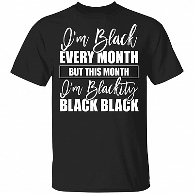 I Am Black Every Month but This Month I'm Blackity Black T-Shirt - Black History Shirt
