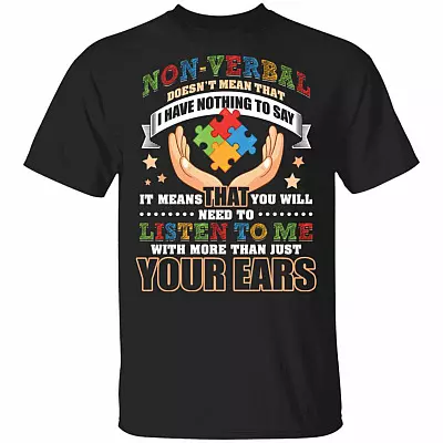Non-Verbal Doesn't Mean That I Have Nothing To Say You Need To Listen To Me More Than Just Your Ears T-Shirt
