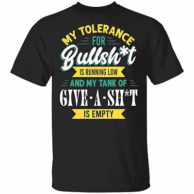 My Tolerance For Bullshit Is Running Low And My Tank Of Give A Shit Is Empty Funny T-Shirt