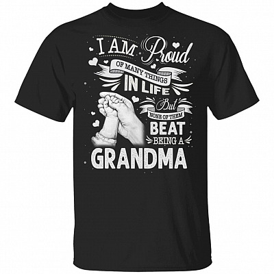 I Am Proud Of Many Things In Life But None Of Them Beat Being A Grandma T-Shirt - Funny Grandma Shirt