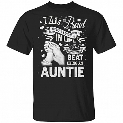 I Am Proud Of Many Things In Life But None Of Them Beat Being An Auntie T-Shirt - Funny Auntie Shirt